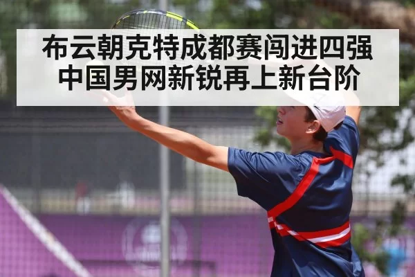 布云朝克特成都赛闯进四强中国男网新锐再上新台阶
