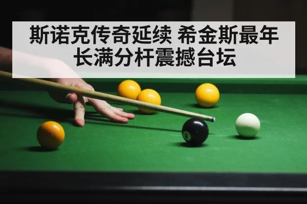斯诺克传奇延续 希金斯最年长满分杆震撼台坛
